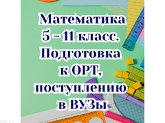 Математика! 5 - 11 класс. Подготовка к ОРТ, в ВУЗы.