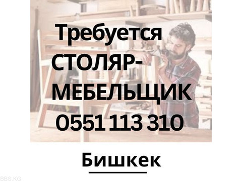 Ср треб в мебельный цех СТОЛЯР-МЕБЕЛЬЩИК  0551 113 310 Бишкек