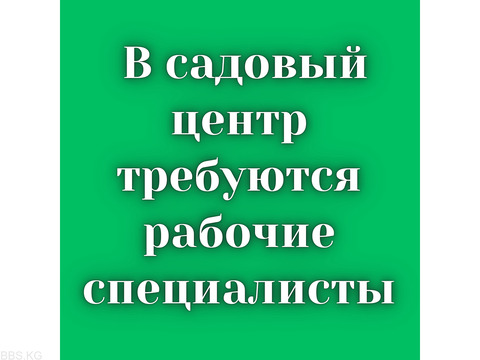 В садовый центр требуются рабочие специалисты!