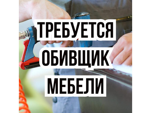 В цех мягкой мебели требуется мастер по обивке!